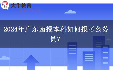 2024年廣東函授本科如何報(bào)考公務(wù)員？