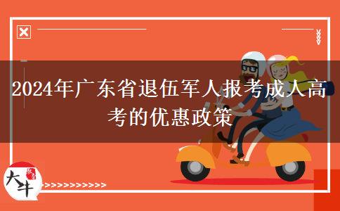 2024年廣東省退伍軍人報考成人高考的優(yōu)惠政策