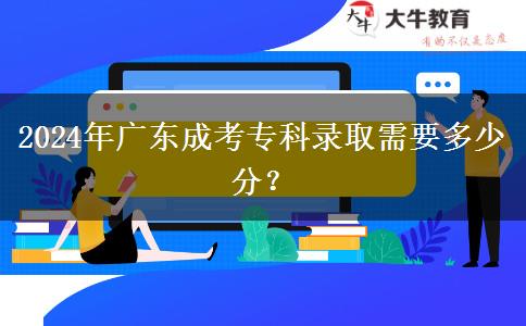 2024年廣東成考?？其浫⌒枰嗌俜?？