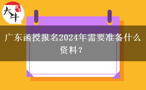 廣東函授報(bào)名2024年需要準(zhǔn)備什么資料？