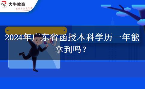 2024年廣東省函授本科學(xué)歷一年能拿到嗎？