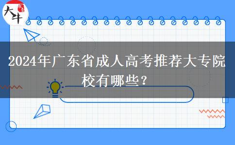 2024年廣東省成人高考推薦大專院校有哪些？