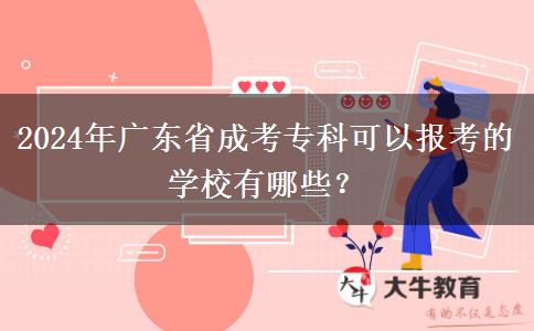 2024年廣東省成考?？瓶梢詧?bào)考的學(xué)校有哪些？