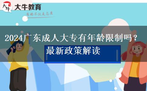 2024廣東成人大專有年齡限制嗎？最新政策解讀