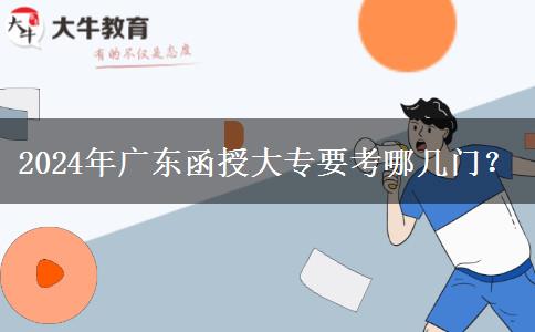 2024年廣東函授大專要考哪幾門？