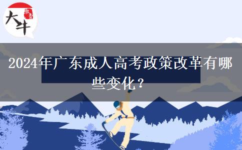 2024年廣東成人高考政策改革有哪些變化？