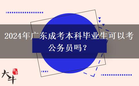 2024年廣東成考本科畢業(yè)生可以考公務(wù)員嗎？