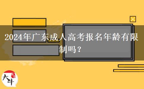 2024年廣東成人高考報名年齡有限制嗎？