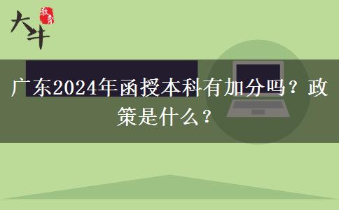 廣東2024年函授本科有加分嗎？政策是什么？