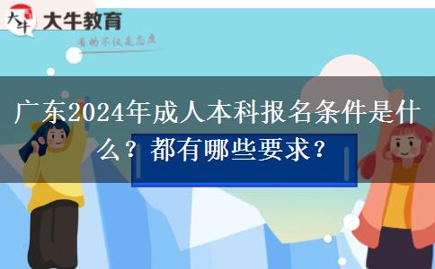 廣東2024年成人本科報名條件是什么？都有哪些要求？