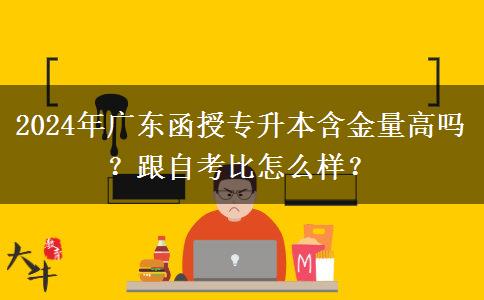 2024年廣東函授專升本含金量高嗎？跟自考比怎么樣？