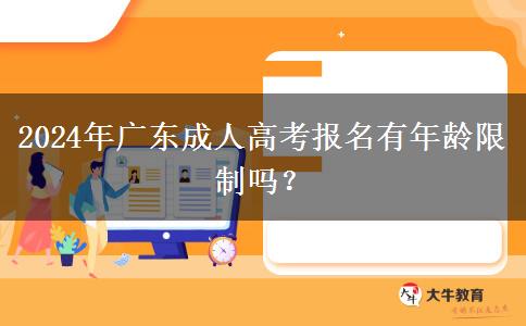 2024年廣東成人高考報名有年齡限制嗎？