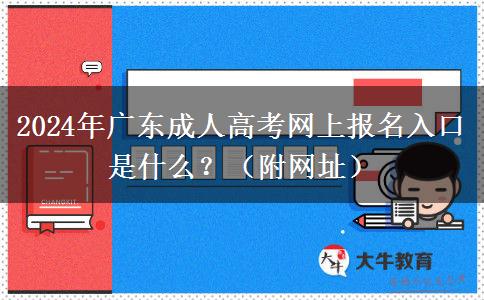 2024年廣東成人高考網(wǎng)上報名入口是什么？（附網(wǎng)址）