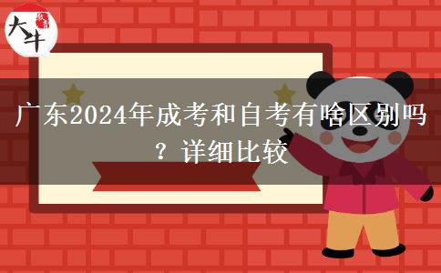 廣東2024年成考和自考有啥區(qū)別嗎？詳細(xì)比較