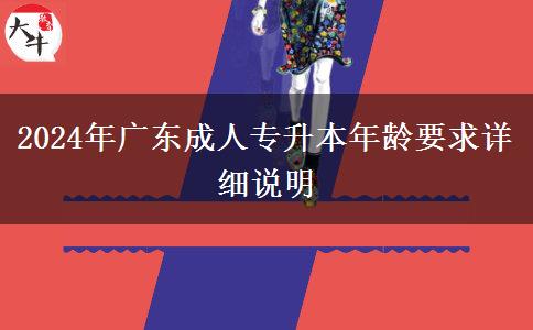 2024年廣東成人專升本年齡要求詳細(xì)說明