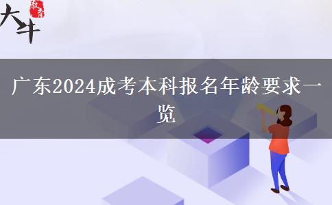 廣東2024成考本科報(bào)名年齡要求一覽