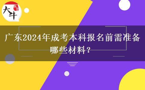 廣東2024年成考本科報名前需準備哪些材料？