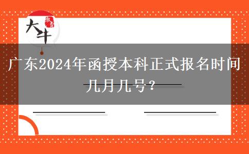 廣東2024年函授本科正式報(bào)名時(shí)間幾月幾號(hào)？