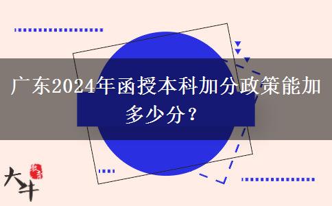 廣東2024年函授本科加分政策能加多少分？