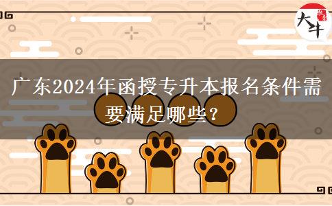 廣東2024年函授專升本報(bào)名條件需要滿足哪些？