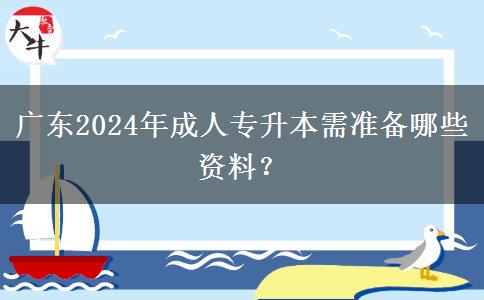 廣東2024年成人專升本需準(zhǔn)備哪些資料？