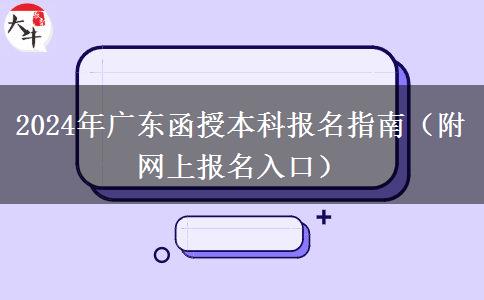 2024年廣東函授本科報名指南（附網(wǎng)上報名入口）