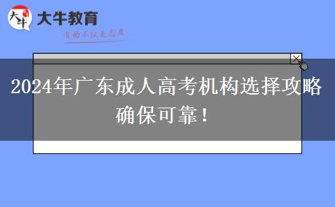 2024年廣東成人高考機(jī)構(gòu)選擇攻略確?？煽浚? title=