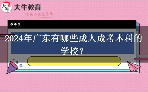 2024年廣東有哪些成人成考本科的學(xué)校？