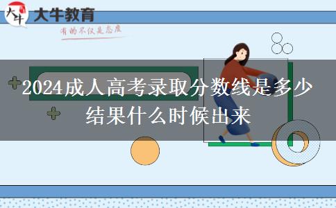 2024成人高考錄取分?jǐn)?shù)線是多少 結(jié)果什么時(shí)候出來