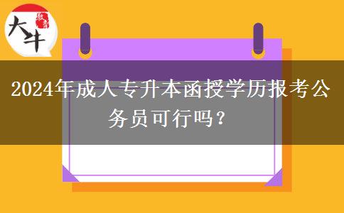 2024年成人專升本函授學歷報考公務員可行嗎？