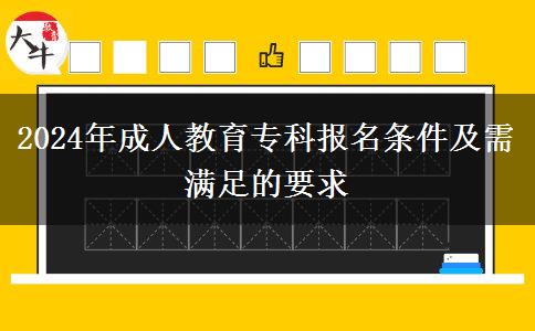 2024年成人教育?？茍?bào)名條件及需滿足的要求