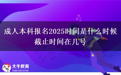 成人本科報(bào)名2025時間是什么時候 截止時間在幾號