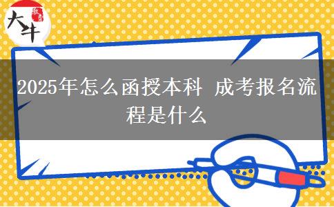 2025年怎么函授本科 成考報名流程是什么