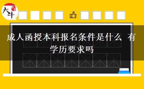 成人函授本科報名條件是什么 有學歷要求嗎
