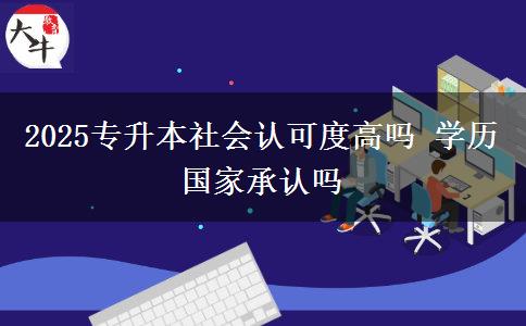 2025專升本社會認可度高嗎 學歷國家承認嗎
