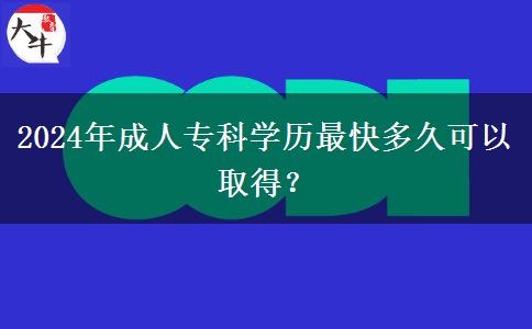 2024年成人?？茖W歷最快多久可以取得？