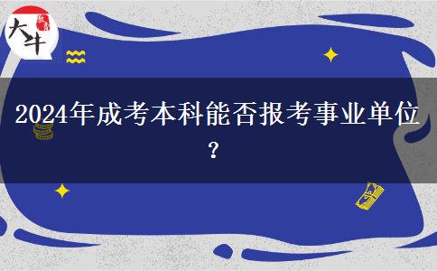 2024年成考本科能否報考事業(yè)單位？