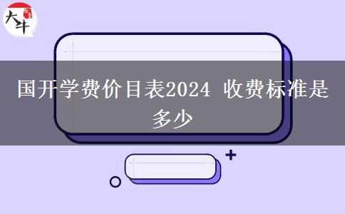 國(guó)開(kāi)學(xué)費(fèi)價(jià)目表2024 收費(fèi)標(biāo)準(zhǔn)是多少