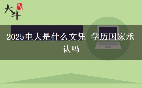 2025電大是什么文憑 學歷國家承認嗎