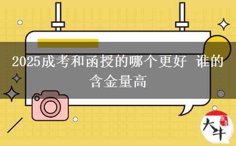 2025成考和函授的哪個(gè)更好 誰的含金量高