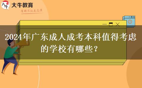 2024年廣東成人成考本科值得考慮的學校有哪些？