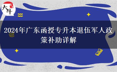 2024年廣東函授專升本退伍軍人政策補助詳解