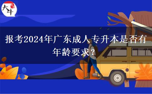 報(bào)考2024年廣東成人專升本是否有年齡要求？