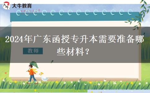 2024年廣東函授專升本需要準備哪些材料？