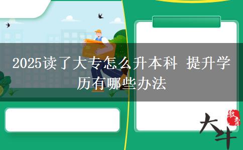 2025讀了大專(zhuān)怎么升本科 提升學(xué)歷有哪些辦法