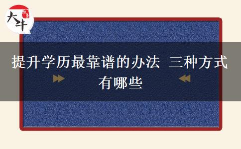 提升學(xué)歷最靠譜的辦法 三種方式有哪些