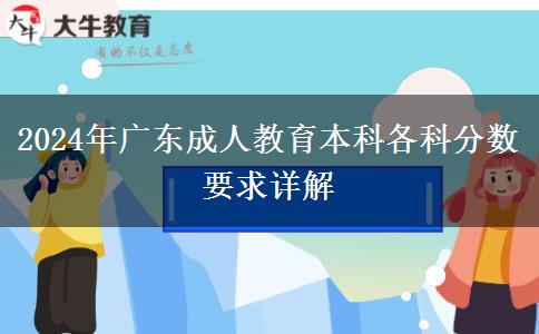 2024年廣東成人教育本科各科分數要求詳解