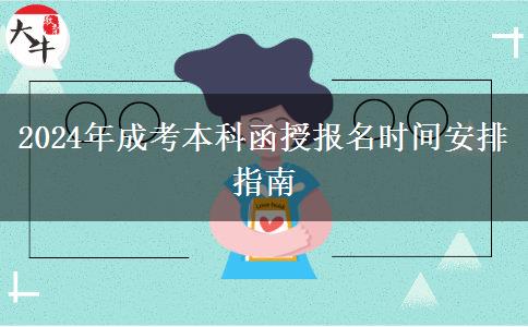 2024年成考本科函授報名時間安排指南