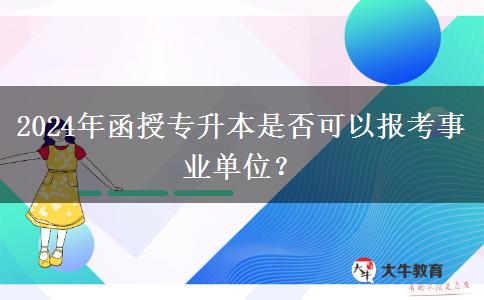 2024年函授專升本是否可以報(bào)考事業(yè)單位？