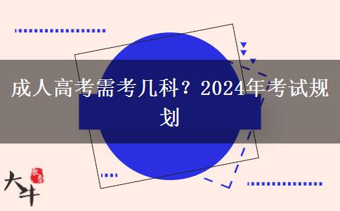 成人高考需考幾科？2024年考試規(guī)劃